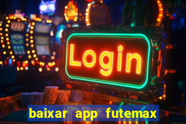 baixar app futemax futebol ao vivo